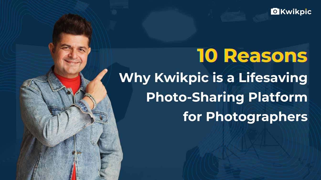 10 Reasons Why Kwikpic is a Lifesaving Photo-Sharing Platform for Photographers